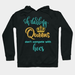Oh darling! Queens don't compete with hoes! Hoodie